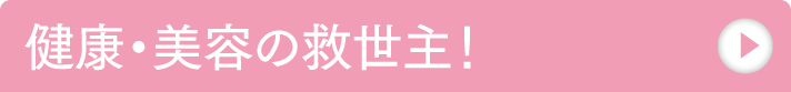 健康・美容の救世主！