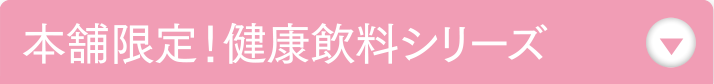本舗限定！健康飲料シリーズ