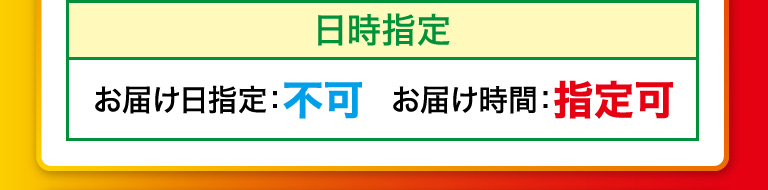 日時指定　お届け指定日：不可　お届け時間：指定可